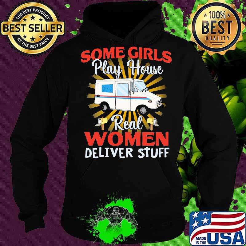 Some Girls Play House Real Women Deliver Stuff Shirt Hoodie Some Girls Play House Real Women Deliver Stuff Shirt Hoodie