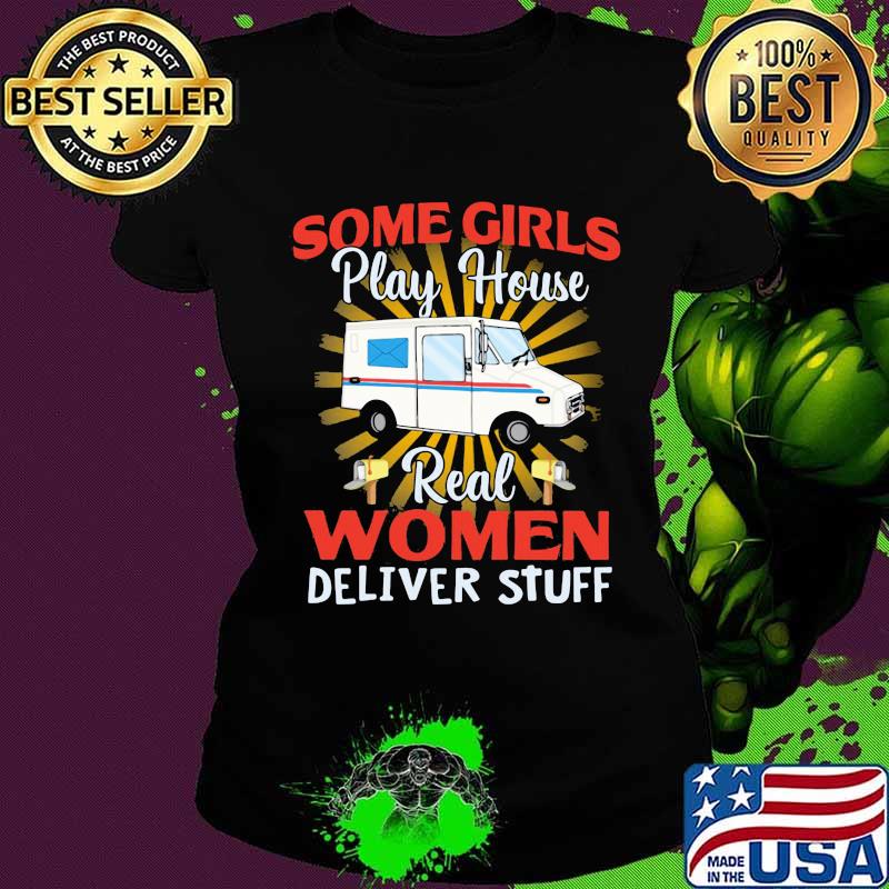 Some Girls Play House Real Women Deliver Stuff Shirt Ladies tee Some Girls Play House Real Women Deliver Stuff Shirt Ladies tee