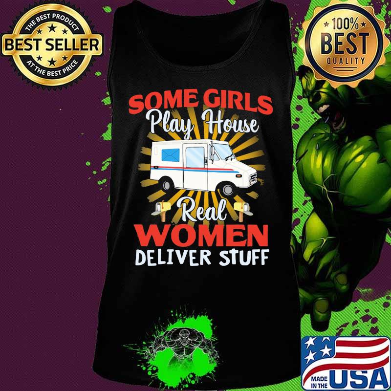 Some Girls Play House Real Women Deliver Stuff Shirt Tank top Some Girls Play House Real Women Deliver Stuff Shirt Tank top