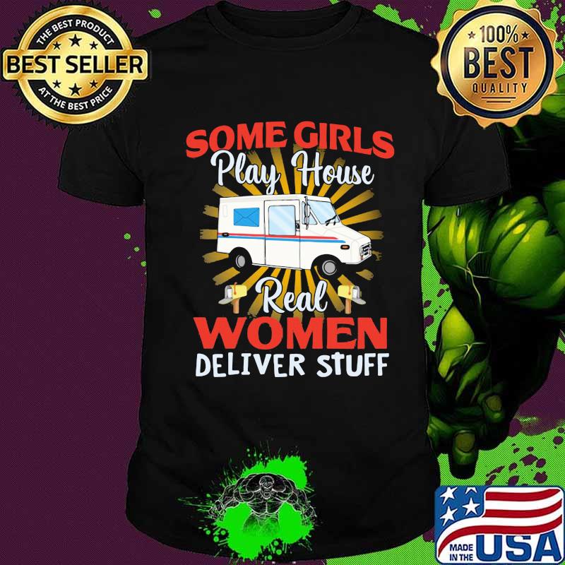 Some Girls Play House Real Women Deliver Stuff Shirt