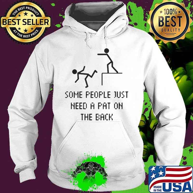 Some People Just Need A Pat On The Back Shirt Hoodie Some People Just Need A Pat On The Back Shirt Hoodie