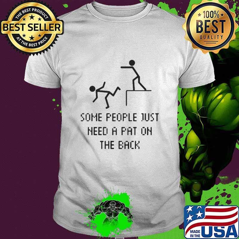 Some People Just Need A Pat On The Back Shirt Some People Just Need A Pat On The Back Shirt
