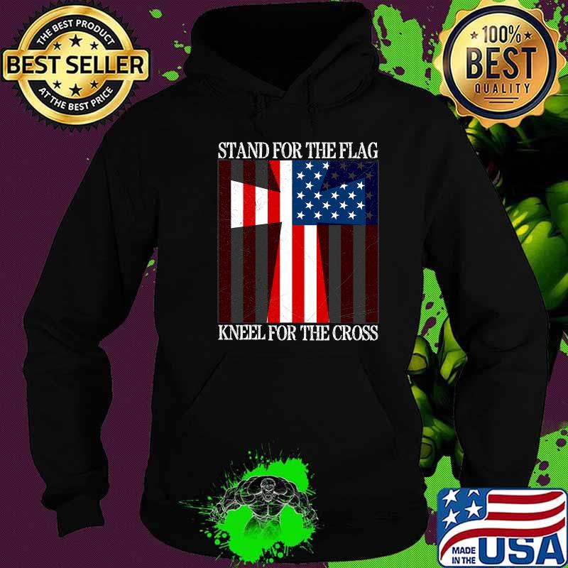 Stand For The Flag Kneel For The Cross Veterans Us Flag Shirt Hoodie Stand For The Flag Kneel For The Cross Veterans Us Flag Shirt Hoodie