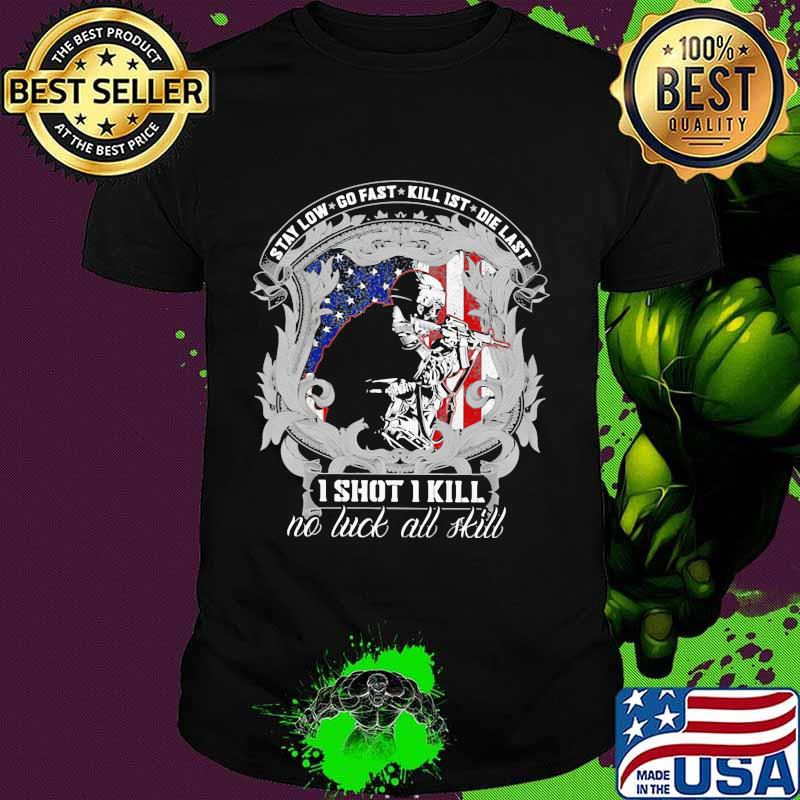 Stay Low Go Fast Kill 1st Die Last One Shot 1 Kill No Luck All Skill American Flag Veteran Shirt