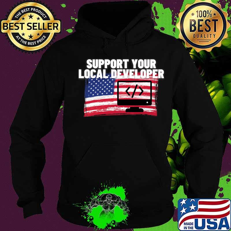 Support Your Local Developer Usa American Flag Patriotic Shirt Hoodie Support Your Local Developer Usa American Flag Patriotic Shirt Hoodie