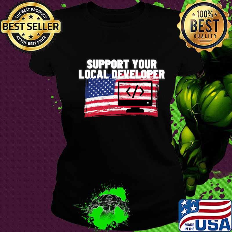 Support Your Local Developer Usa American Flag Patriotic Shirt Ladies tee Support Your Local Developer Usa American Flag Patriotic Shirt Ladies tee