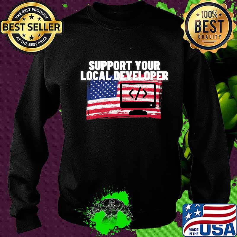 Support Your Local Developer Usa American Flag Patriotic Shirt Sweater Support Your Local Developer Usa American Flag Patriotic Shirt Sweater
