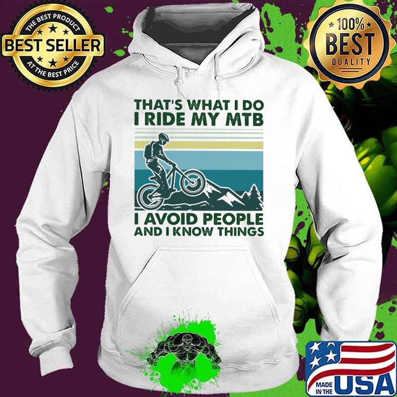 That's What I Do I Ride My MTB I Avoid People And I Know Things Vintage Shirt Hoodie That's What I Do I Ride My MTB I Avoid People And I Know Things Vintage Shirt Hoodie