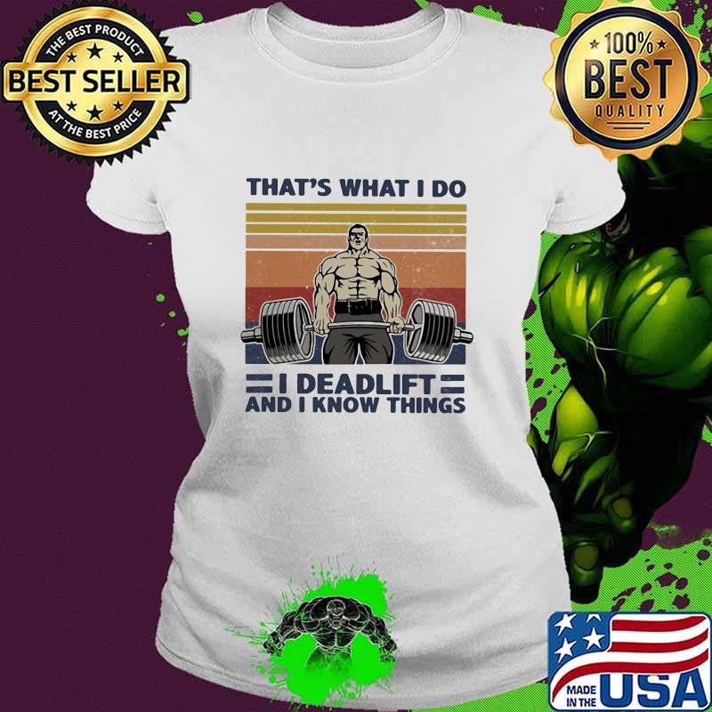 That’s What I Do I Deadlift And I Know Things Weight Training Vintage Shirt Ladies tee That’s What I Do I Deadlift And I Know Things Weight Training Vintage Shirt Ladies tee
