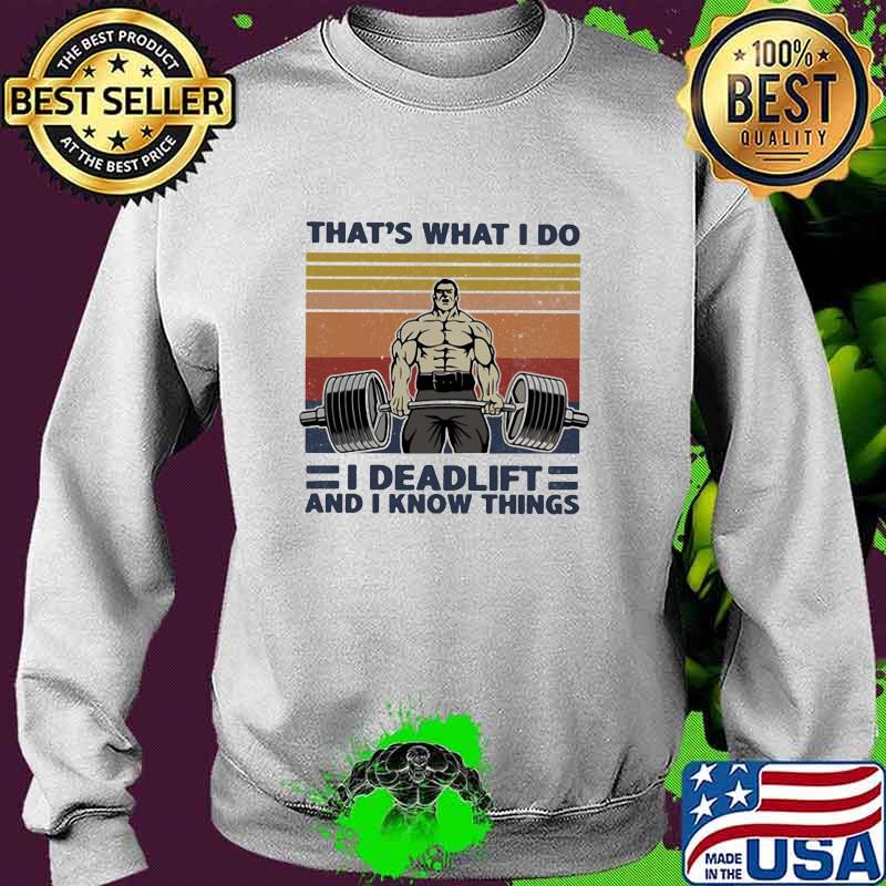 That’s What I Do I Deadlift And I Know Things Weight Training Vintage Shirt Sweater That’s What I Do I Deadlift And I Know Things Weight Training Vintage Shirt Sweater