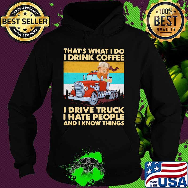 That’s What I Do I Drink Coffee I Drive Truck I Hate People And Know Things Vintage Shirt Hoodie That’s What I Do I Drink Coffee I Drive Truck I Hate People And Know Things Vintage Shirt Hoodie