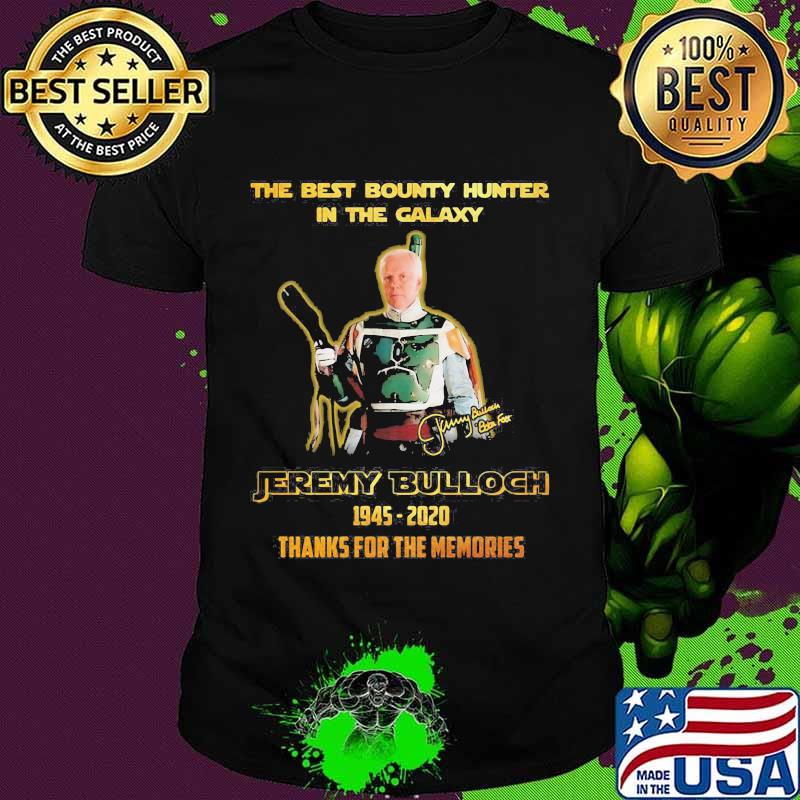 The Best Bounty Hunter In The Galaxy Jeremy Bulloch 1945 2020 Thank You For The Memories Signature Shirt