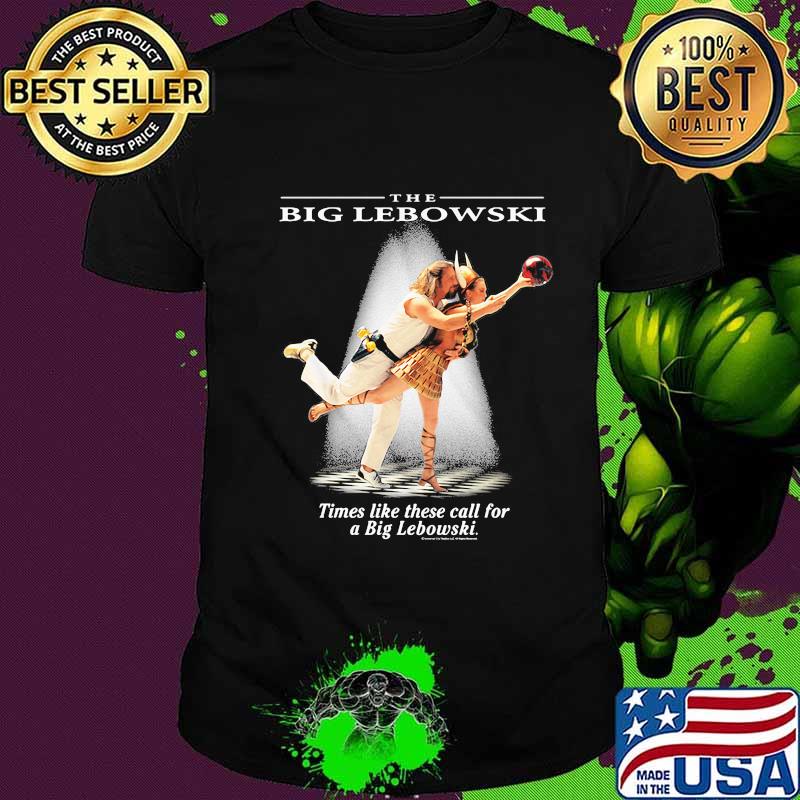 The Big Lebowski Times Like These Call For Lebowski Shirt