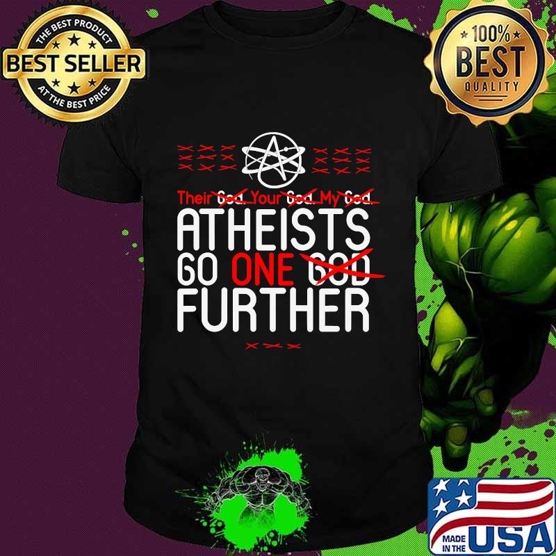 Their God Your God My God Atheist Go One God Further Anti Religion Agnostic Atheism Shirt