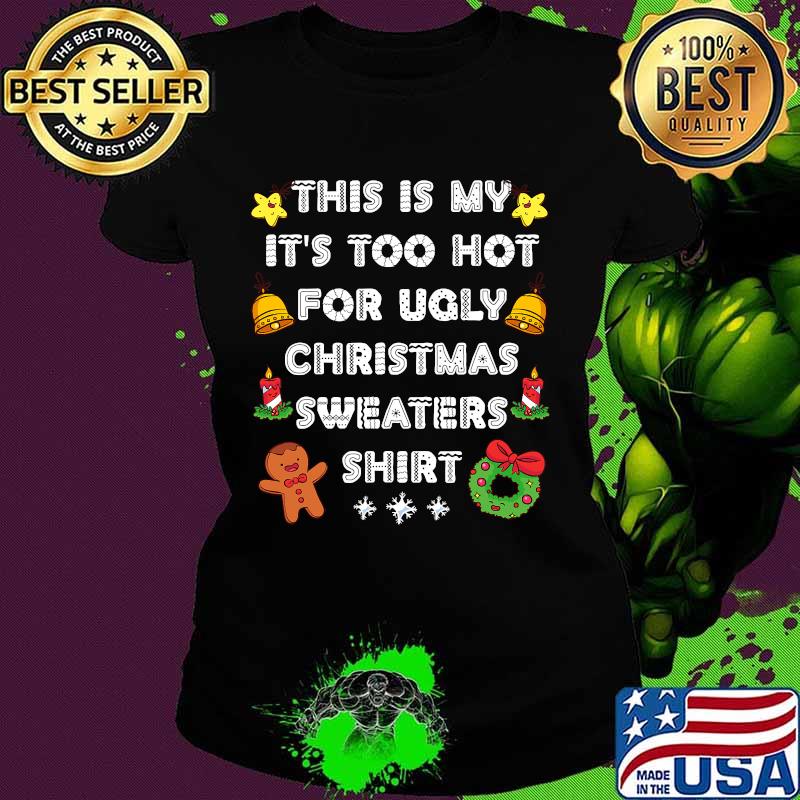 This Is My It's Too Hot For Ugly Christmas Sweaters Xmas Shirt Ladies tee This Is My It's Too Hot For Ugly Christmas Sweaters Xmas Shirt Ladies tee