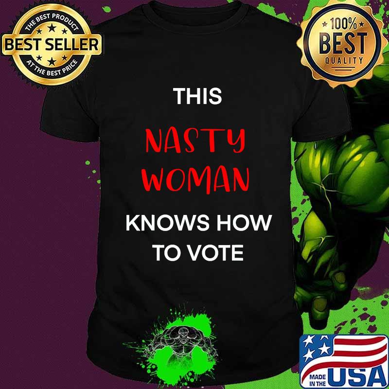This Nasty Woman Knows I How To Vote Pro President Biden Trump Democrat Shirt