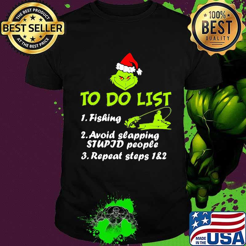 To Do List Fishing Avoid Slapping Stupid People Repeat Steps Grinch Xmas Shirt