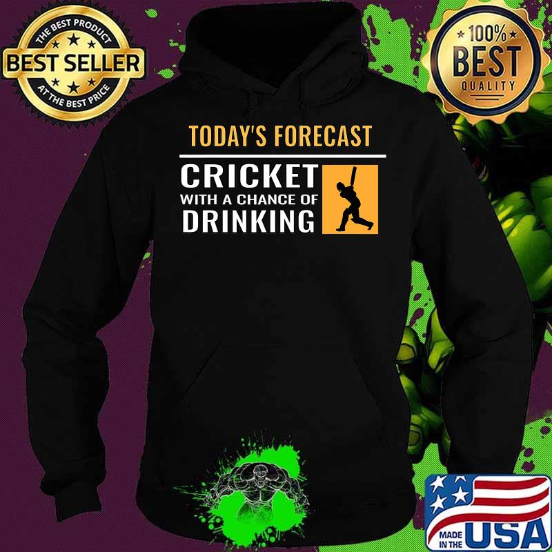 Today’s Forecast Cricket With A Chance Of Drinking Shirt Hoodie Today’s Forecast Cricket With A Chance Of Drinking Shirt Hoodie