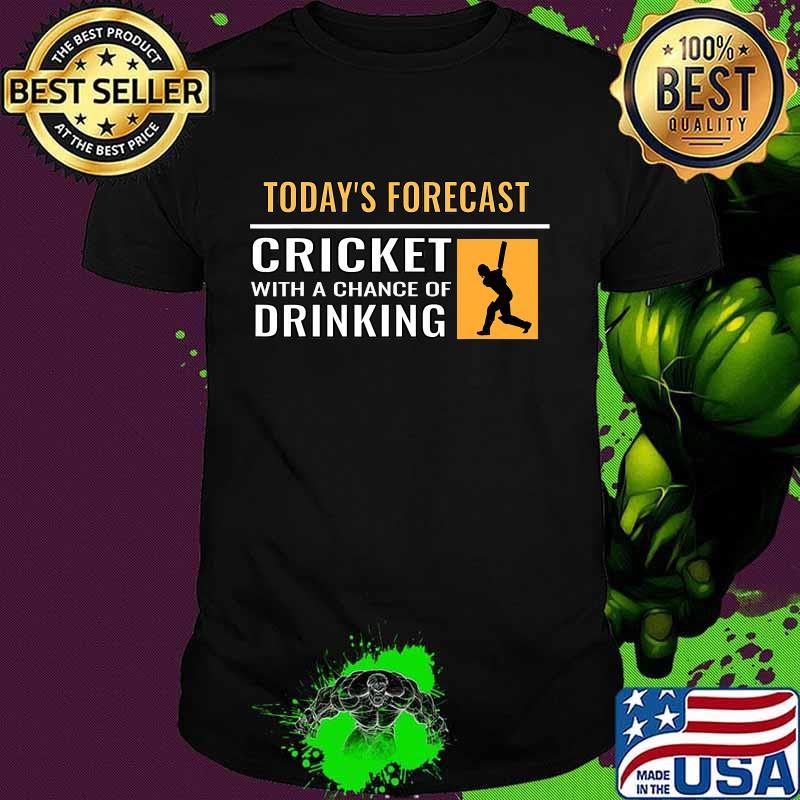 Today’s Forecast Cricket With A Chance Of Drinking Shirt
