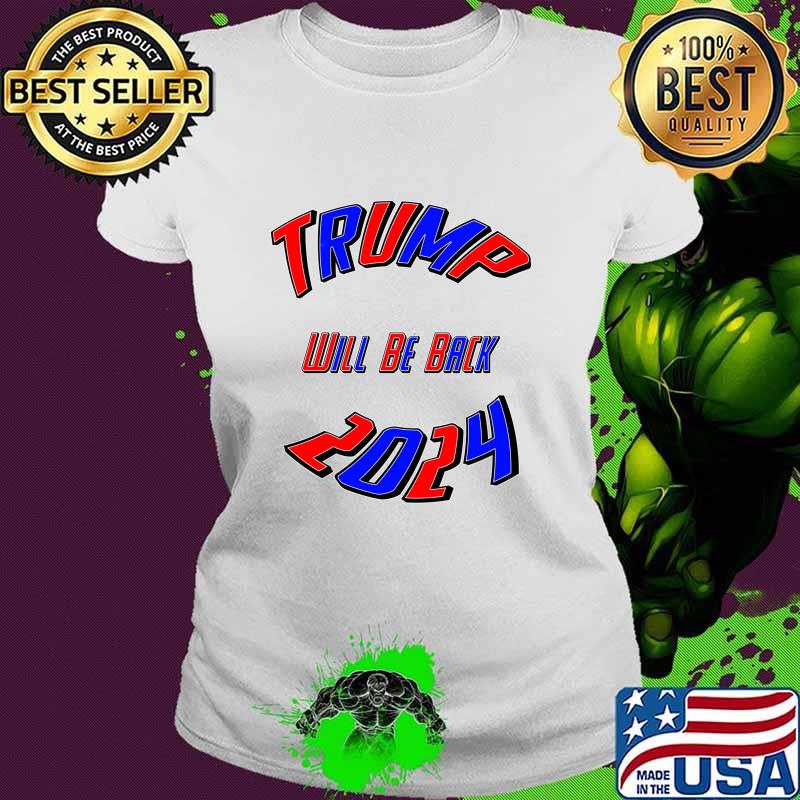 Trump 2024 Usa Election Will Be Back Shirt Ladies tee Trump 2024 Usa Election Will Be Back Shirt Ladies tee