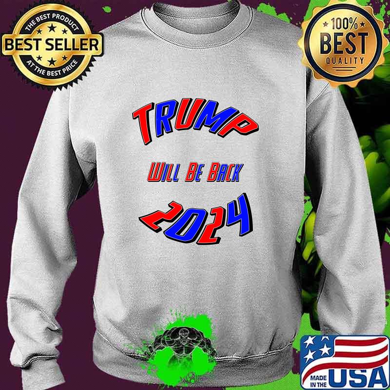 Trump 2024 Usa Election Will Be Back Shirt Sweater Trump 2024 Usa Election Will Be Back Shirt Sweater