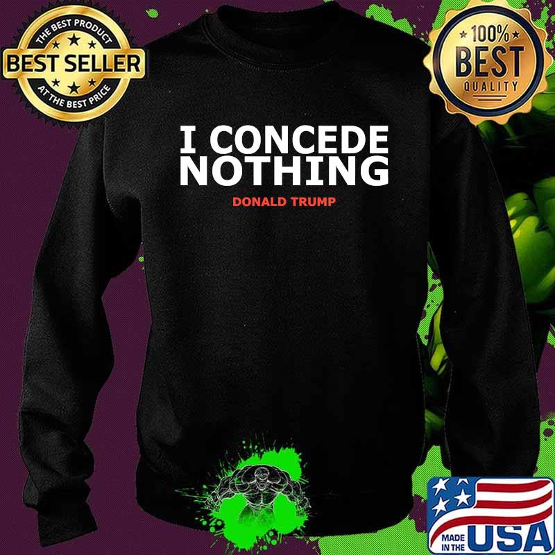 Trump Conservative Victory - I Concede Nothing Inauguration Shirt Sweater Trump Conservative Victory - I Concede Nothing Inauguration Shirt Sweater