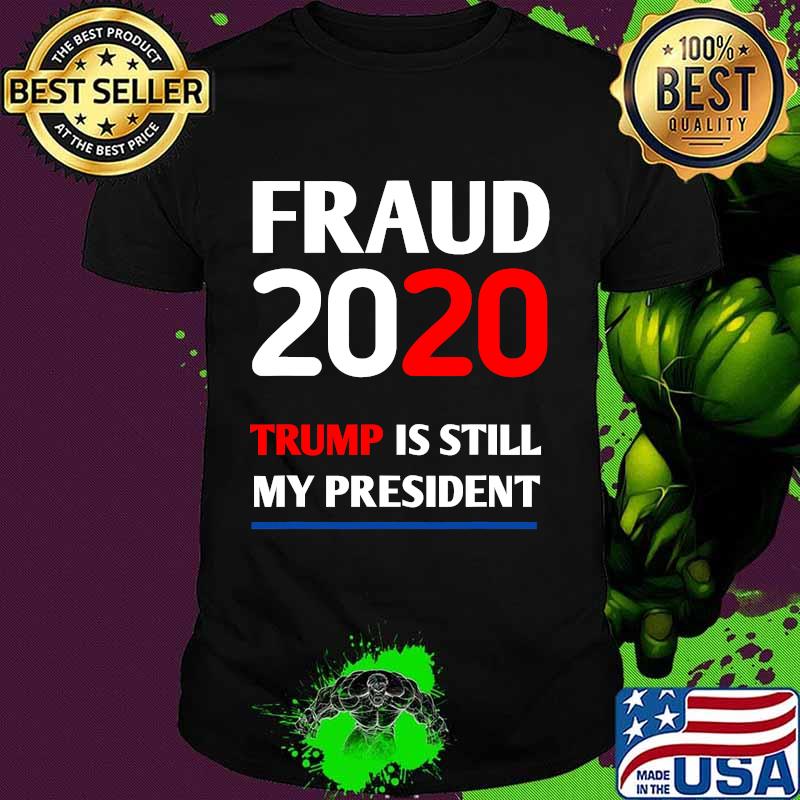 Trump is Still My President Fraud 2020 Rigged Stop Steal Shirt Trump is Still My President Fraud 2020 Rigged Stop Steal Shirt