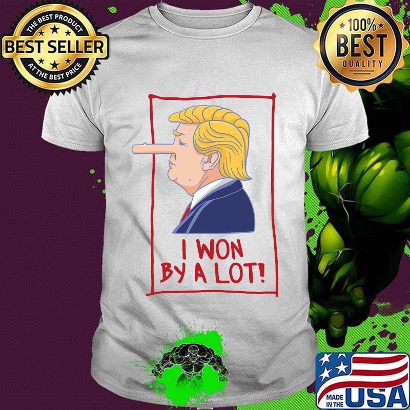 Trump Lost Biden Won - I Won By A Lot! Shirt