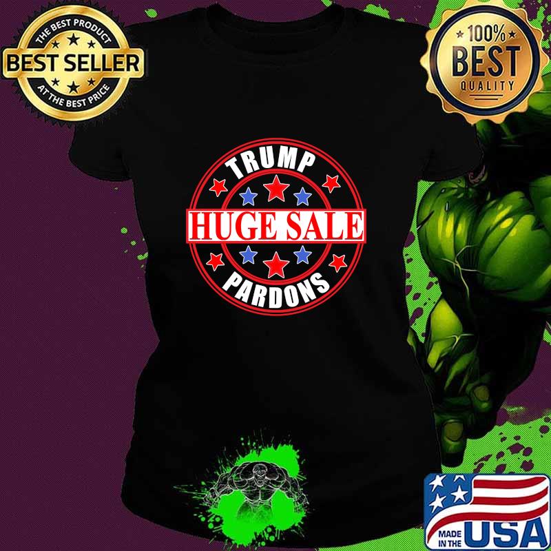 Trump Pardons Discount Huge Sale Stars Shirt Ladies tee Trump Pardons Discount Huge Sale Stars Shirt Ladies tee