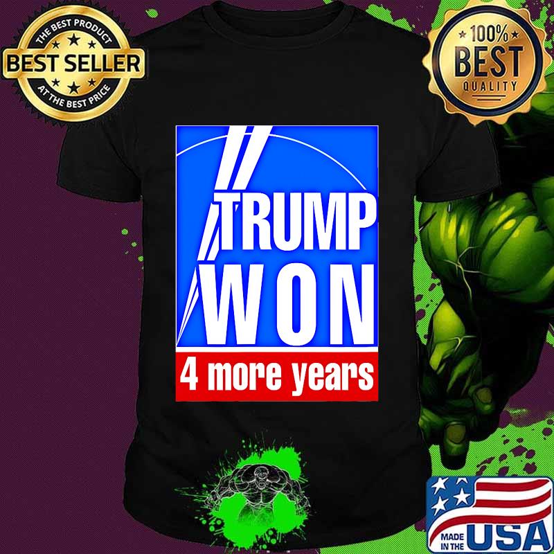 Trump Won 4 More Years Election Shirt