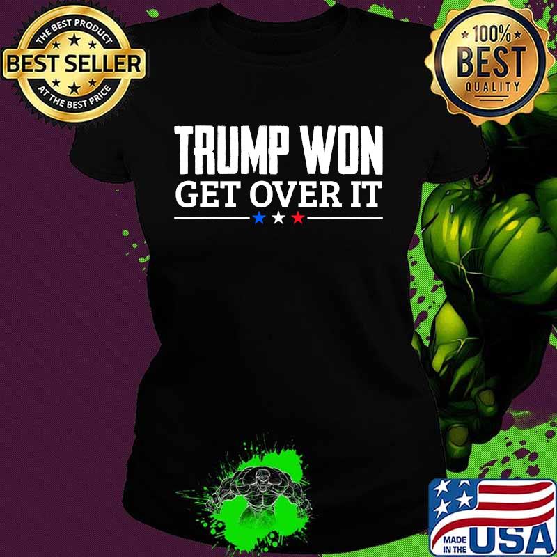 Trump Won Get Over It Celebrate Election 2020 Winner Shirt Ladies tee Trump Won Get Over It Celebrate Election 2020 Winner Shirt Ladies tee
