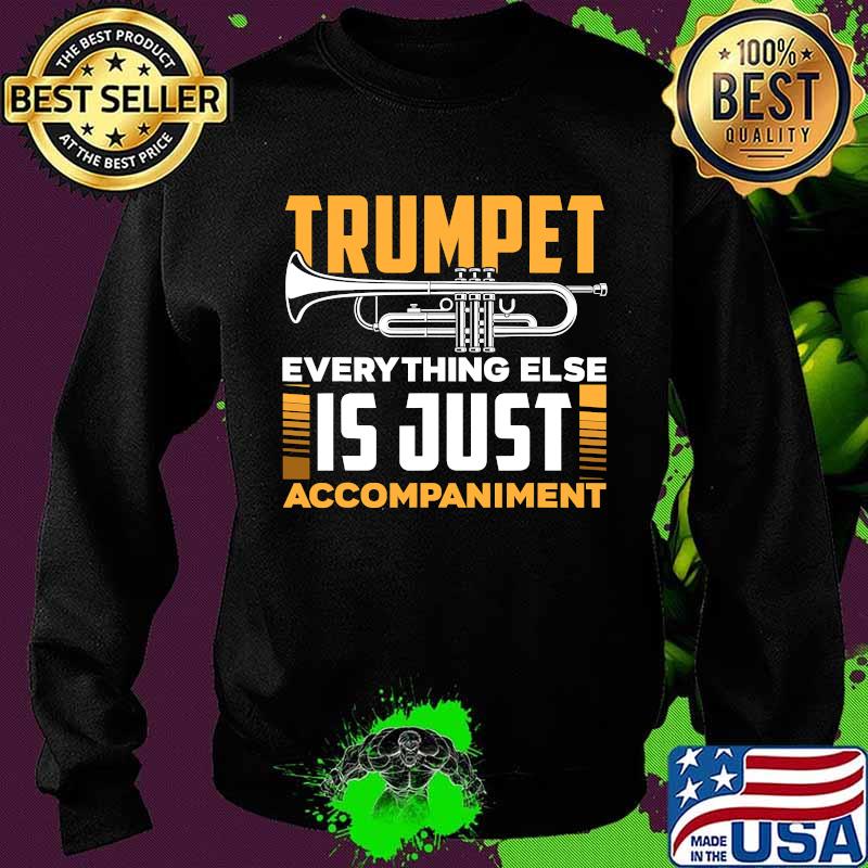 Trumpet Everyhting Else Is Just Accompaniment Shirt Sweater Trumpet Everyhting Else Is Just Accompaniment Shirt Sweater
