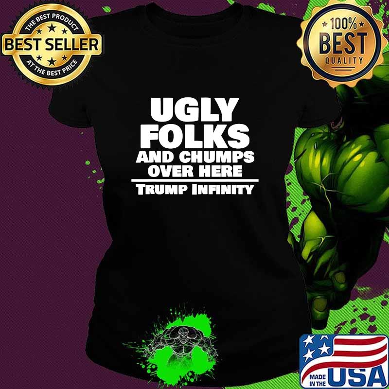 Ugly Folks And Chumps Over Here Trump Infinity Election Shirt Ladies tee Ugly Folks And Chumps Over Here Trump Infinity Election Shirt Ladies tee