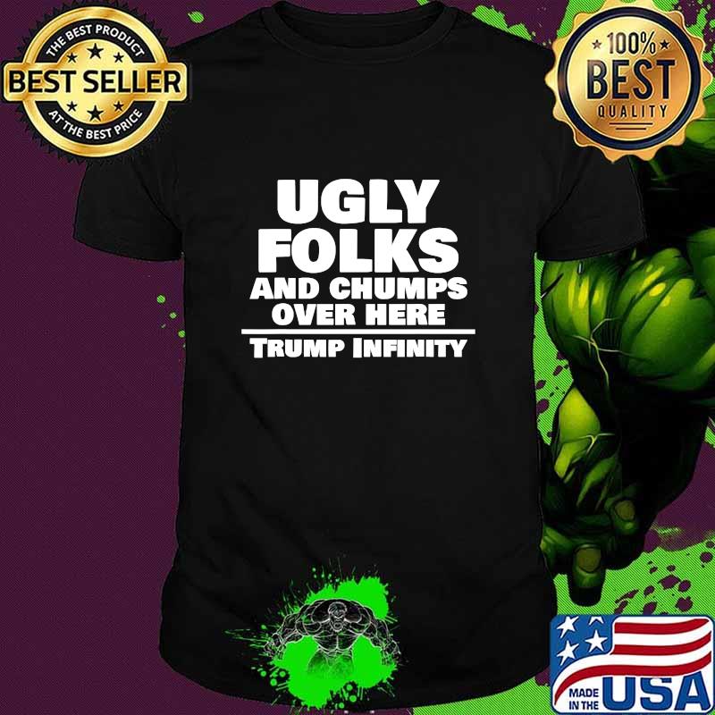 Ugly Folks And Chumps Over Here Trump Infinity Election Shirt