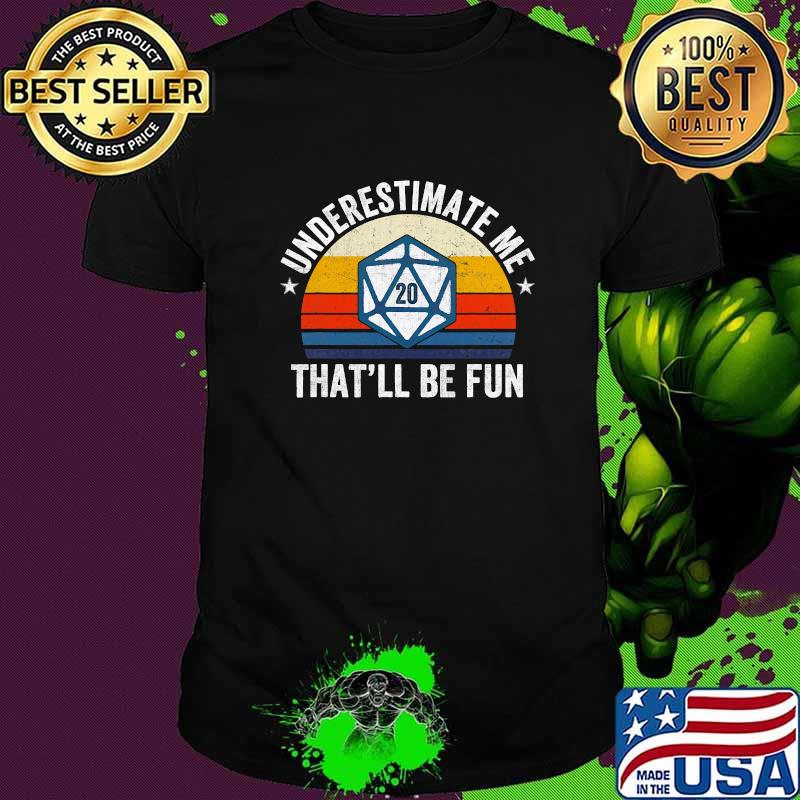 Underestimate Me That'll Be Fun Dice D20 Rpg Gamer Vintage Shirt