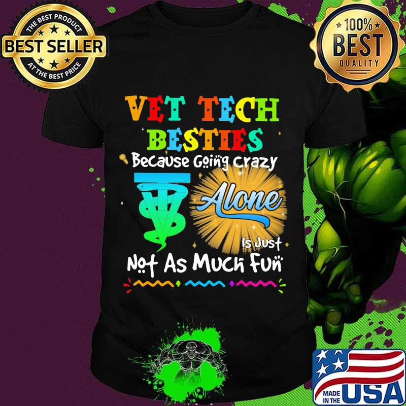 Vet Tech Besties Because Going Crazy Alone Not As Much Fun Shirt