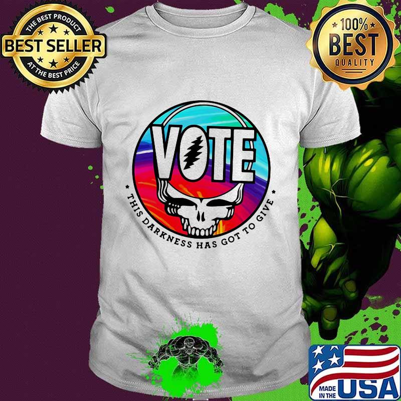 Vote This Darkness Has Got To Give Skull Greatful Dead Shirt