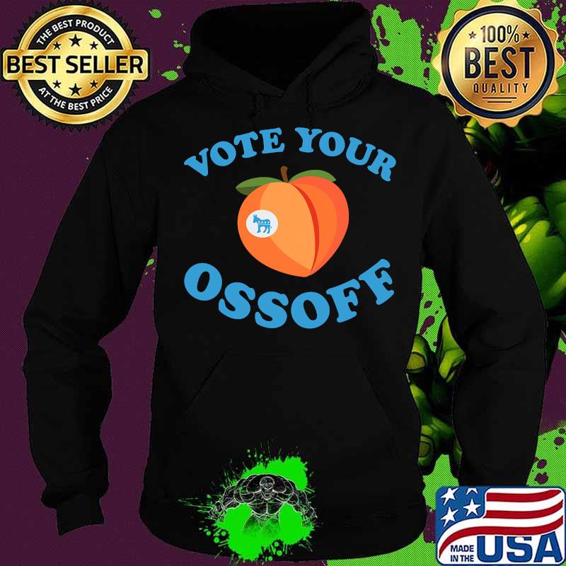 Vote Your Ossoff Georgia Senate Runoff Peaches Election Shirt Hoodie Vote Your Ossoff Georgia Senate Runoff Peaches Election Shirt Hoodie