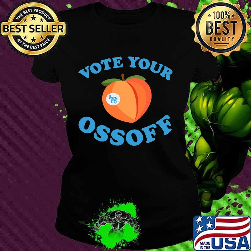 Vote Your Ossoff Georgia Senate Runoff Peaches Election Shirt Ladies tee Vote Your Ossoff Georgia Senate Runoff Peaches Election Shirt Ladies tee
