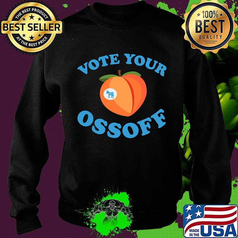 Vote Your Ossoff Georgia Senate Runoff Peaches Election Shirt Sweater Vote Your Ossoff Georgia Senate Runoff Peaches Election Shirt Sweater