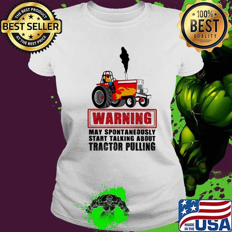 Warning May Spontaneously Start Talking About Tractor Pulling Car Plows Shirt Ladies tee Warning May Spontaneously Start Talking About Tractor Pulling Car Plows Shirt Ladies tee