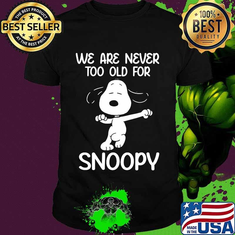 We Are Never Too Old For Snoopy Shirt