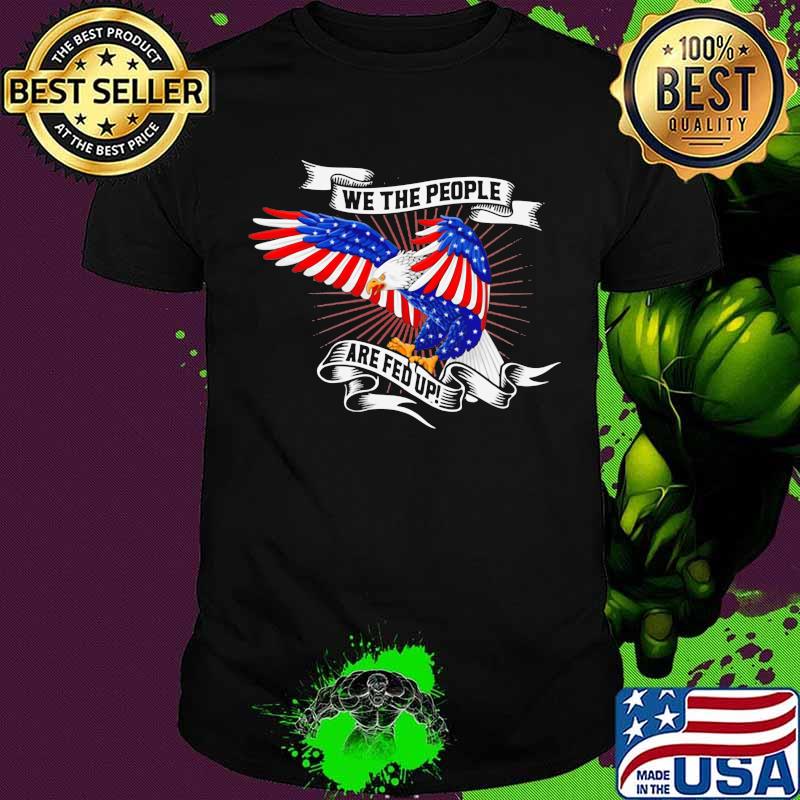 We The People Are Fed Up Ribbon Eagle American Flag Shirt