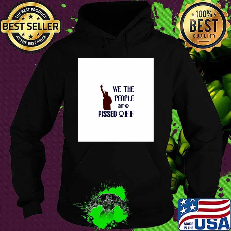 We The People Are Pissed Off Liberties Lady Us Shirt Hoodie We The People Are Pissed Off Liberties Lady Us Shirt Hoodie