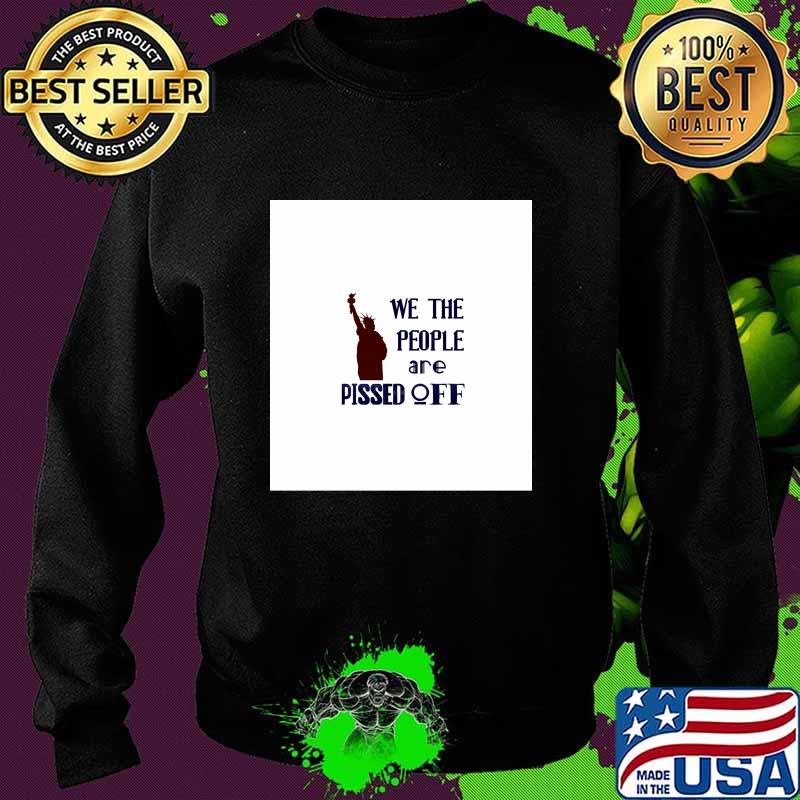 We The People Are Pissed Off Liberties Lady Us Shirt Sweater We The People Are Pissed Off Liberties Lady Us Shirt Sweater