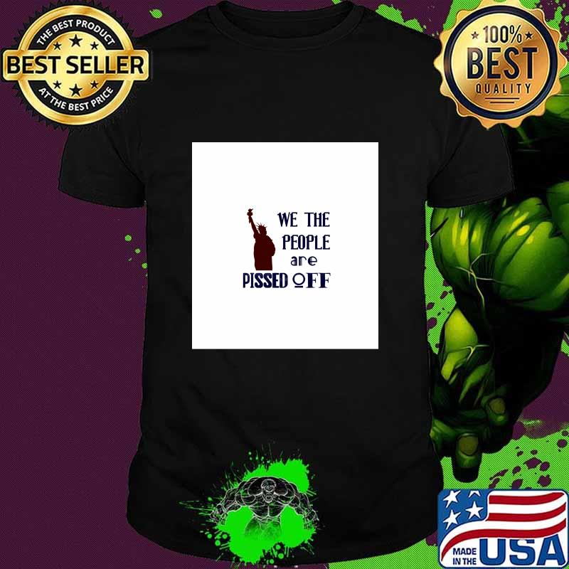 We The People Are Pissed Off Liberties Lady Us Shirt We The People Are Pissed Off Liberties Lady Us Shirt