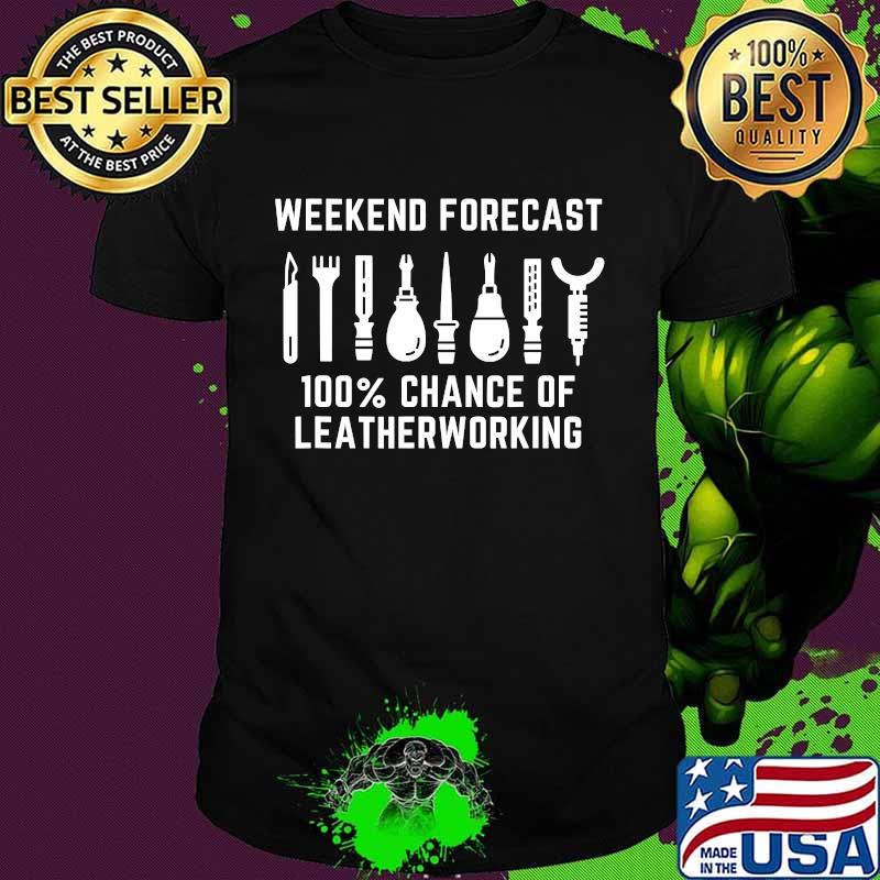 Weekend Forecast 100% Change Of Leather Craftsman Leatherworking Shirt