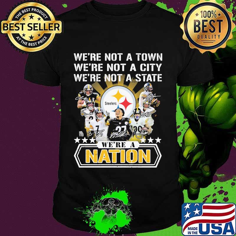 We’re Not A Town We’re Not A City We’re Not A State We’re A Nation Pittsburgh Steelers Signature Team Football Shirt