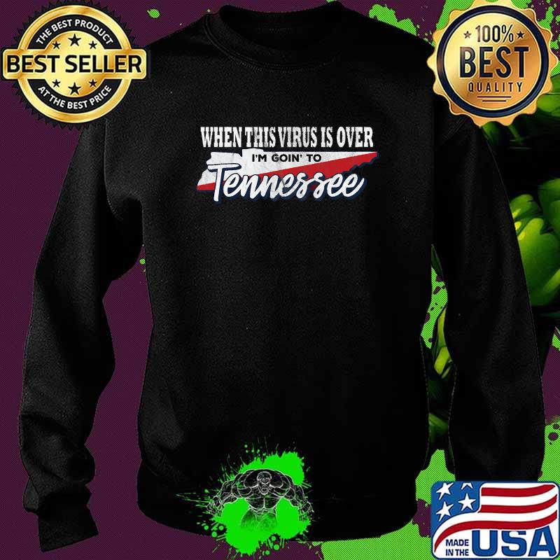 When This Virus Is Over I'm Going To Tennessee Shirt Sweater When This Virus Is Over I'm Going To Tennessee Shirt Sweater