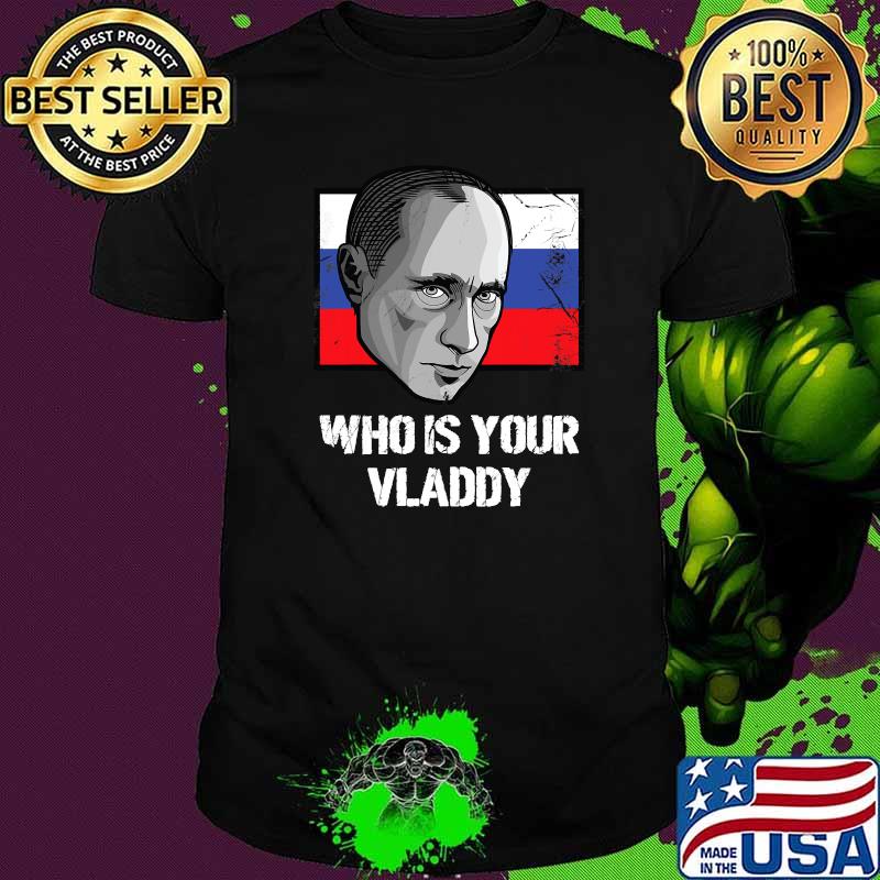 Who Is Your Vladdy Russia Political Vladimir Putin Flag Shirt